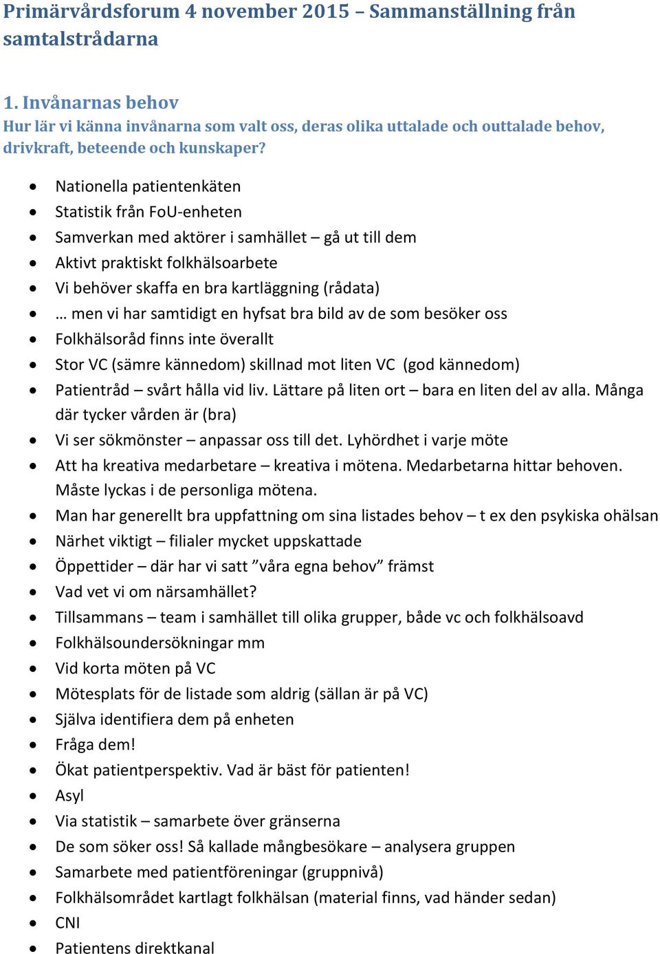 Nationella patientenkäten Statistik från FoU-enheten Samverkan med aktörer i samhället gå ut till dem Aktivt praktiskt folkhälsoarbete Vi behöver skaffa en bra kartläggning (rådata) men vi har