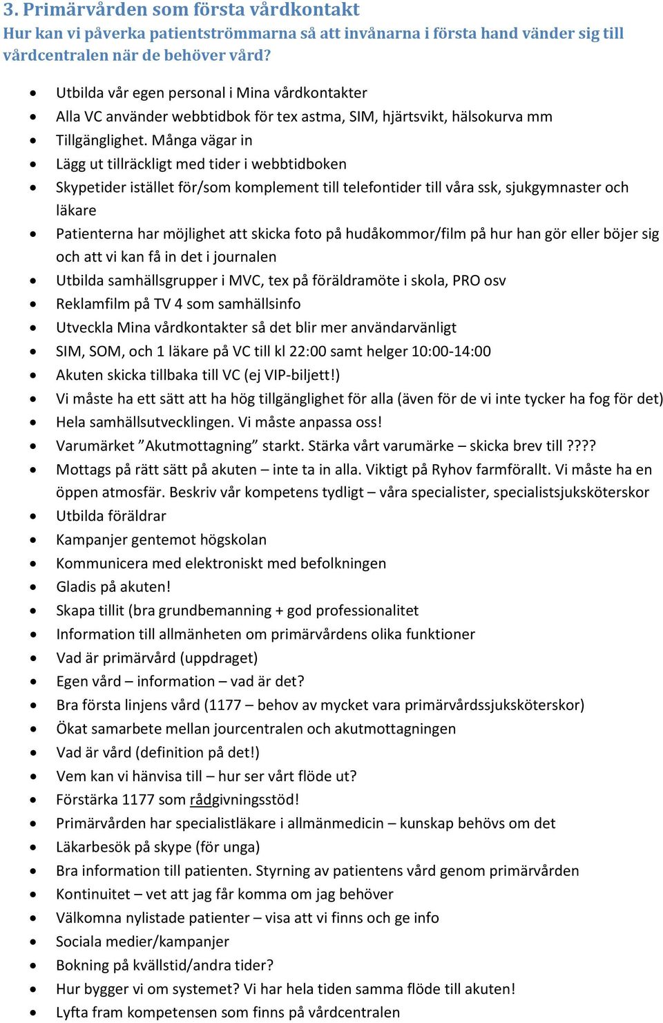 Många vägar in Lägg ut tillräckligt med tider i webbtidboken Skypetider istället för/som komplement till telefontider till våra ssk, sjukgymnaster och läkare Patienterna har möjlighet att skicka foto