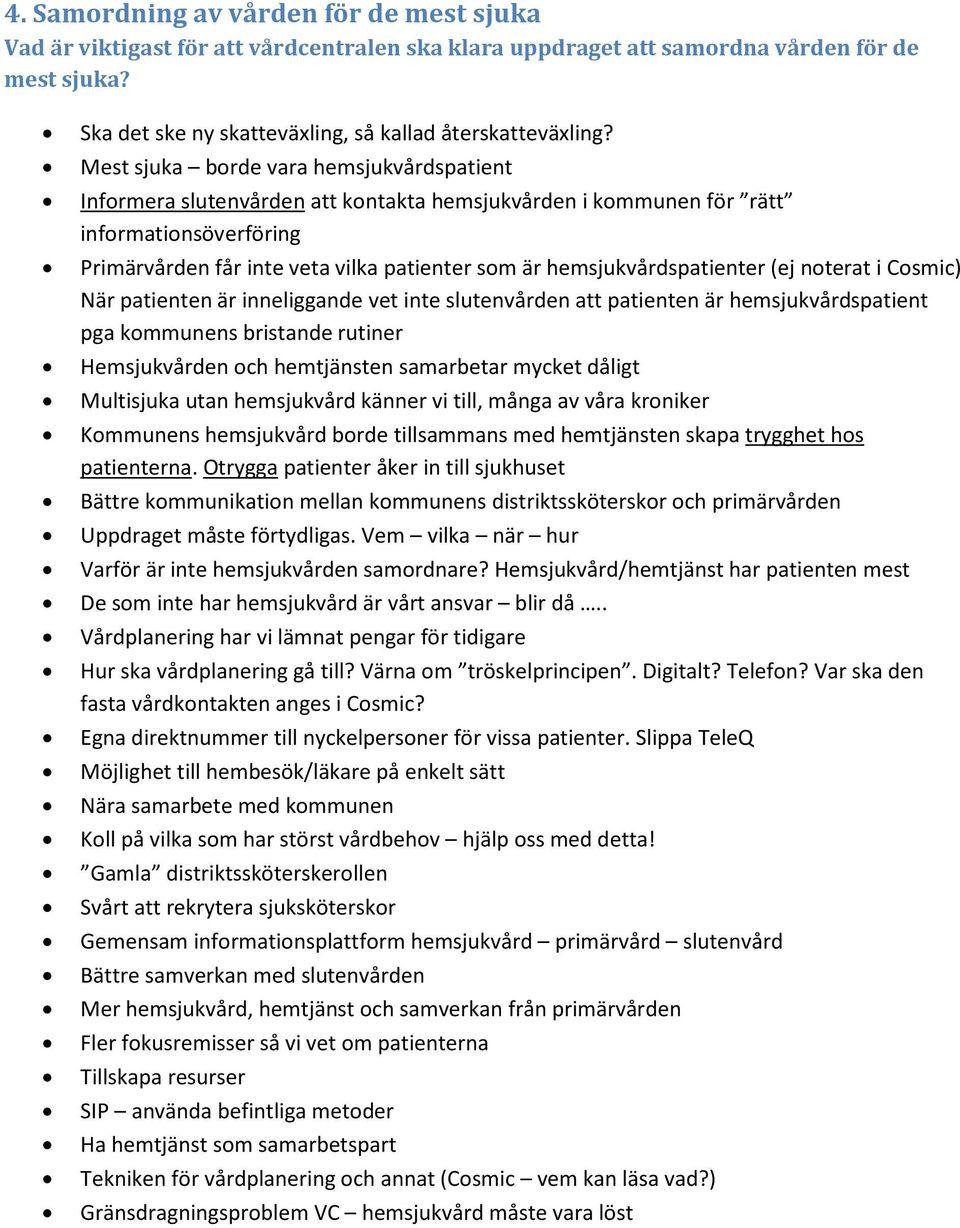 hemsjukvårdspatienter (ej noterat i Cosmic) När patienten är inneliggande vet inte slutenvården att patienten är hemsjukvårdspatient pga kommunens bristande rutiner Hemsjukvården och hemtjänsten