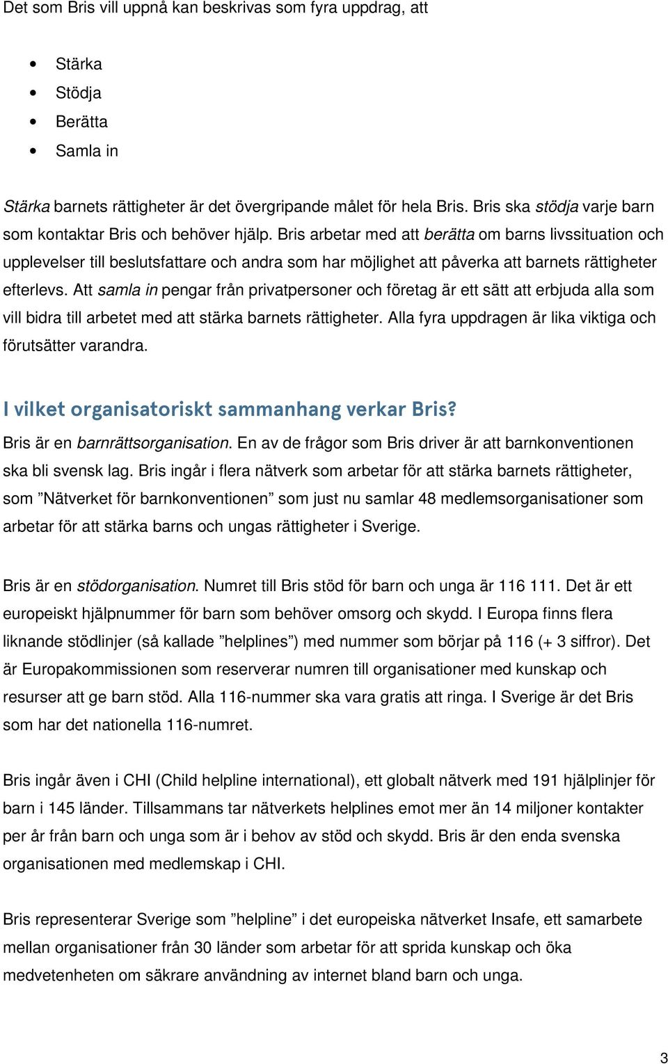 Bris arbetar med att berätta om barns livssituation och upplevelser till beslutsfattare och andra som har möjlighet att påverka att barnets rättigheter efterlevs.