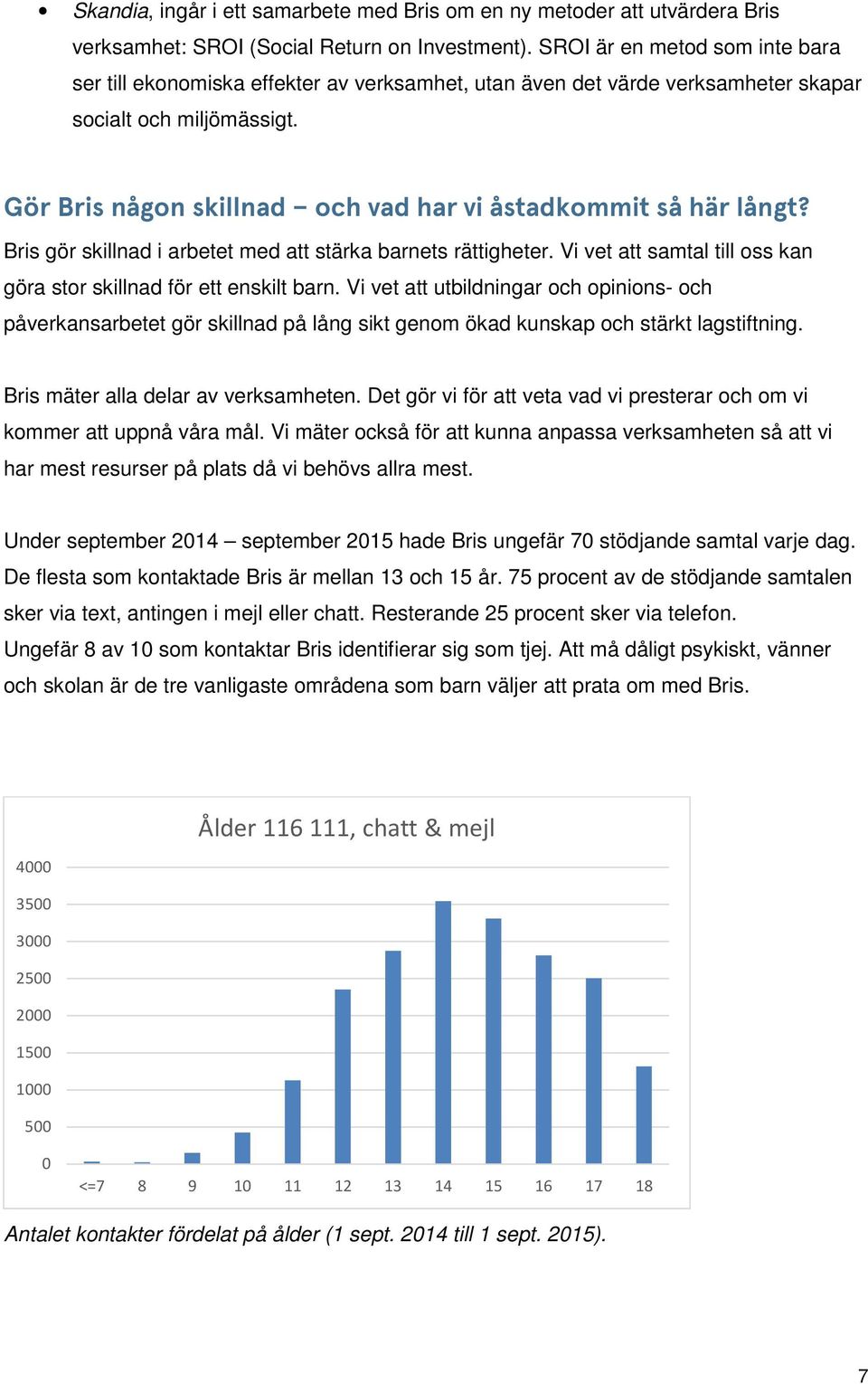 Gör Bris någon skillnad och vad har vi åstadkommit så här långt? Bris gör skillnad i arbetet med att stärka barnets rättigheter. Vi vet att samtal till oss kan göra stor skillnad för ett enskilt barn.