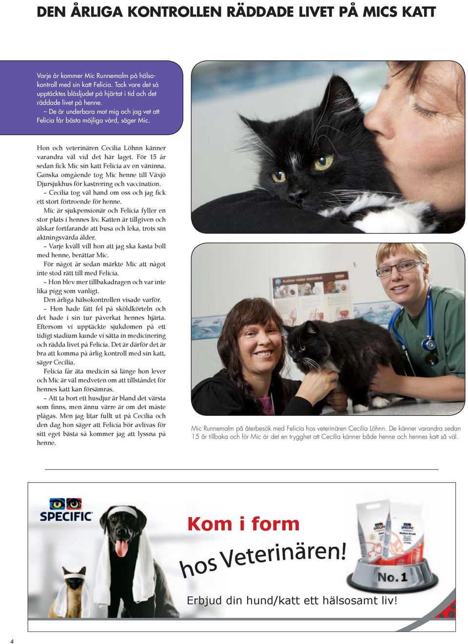 Hon och veterinären Cecilia Löhnn känner varandra väl vid det här laget. För 15 år sedan fick Mic sin katt Felicia av en väninna.
