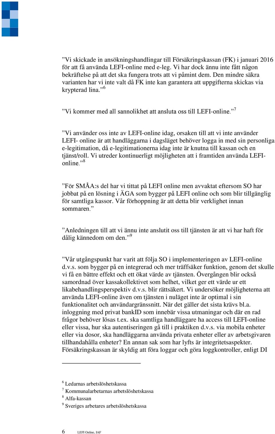 Den mindre säkra varianten har vi inte valt då FK inte kan garantera att uppgifterna skickas via krypterad lina. 6 Vi kommer med all sannolikhet att ansluta oss till LEFI-online.