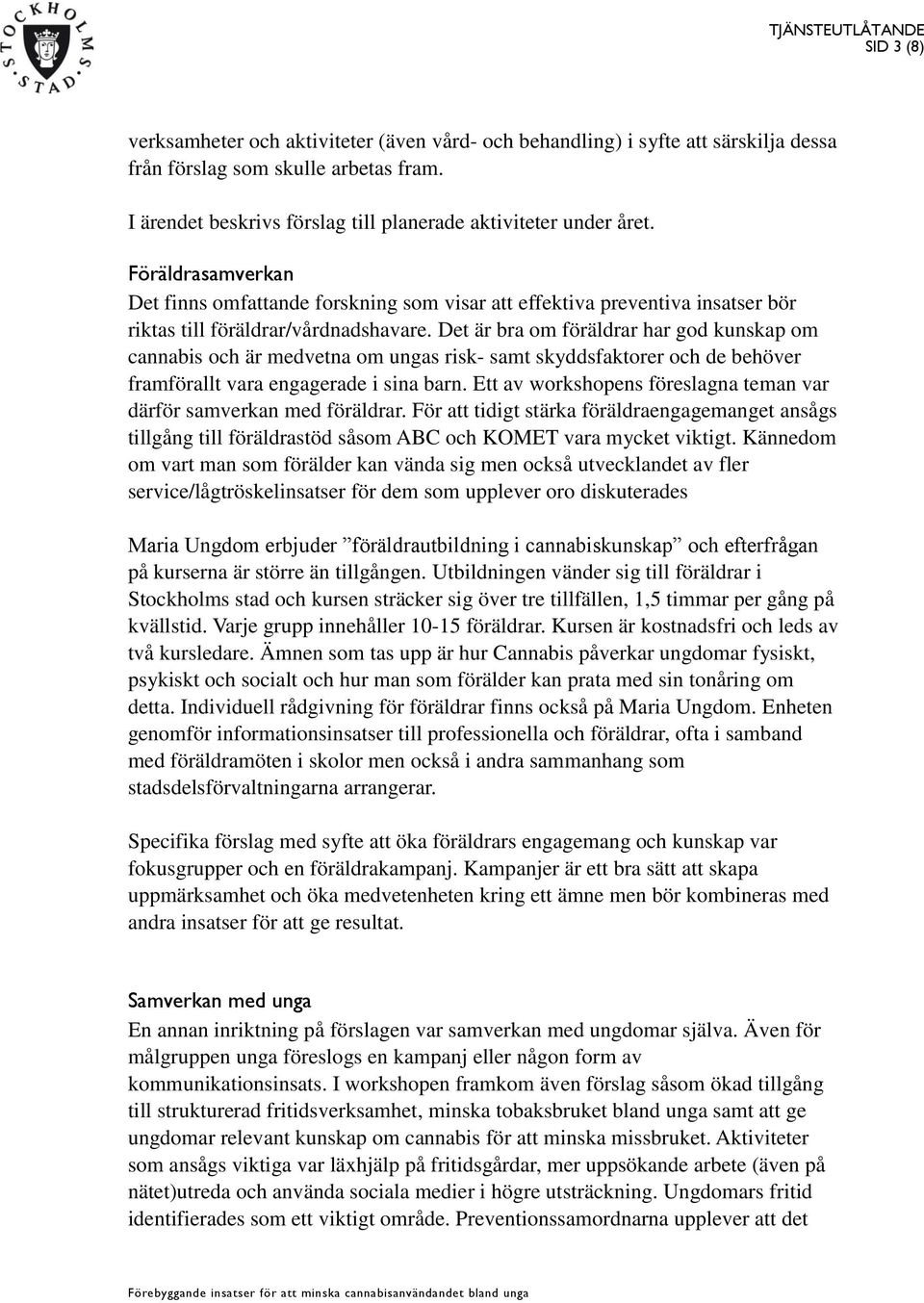 Det är bra om föräldrar har god kunskap om cannabis och är medvetna om ungas risk- samt skyddsfaktorer och de behöver framförallt vara engagerade i sina barn.