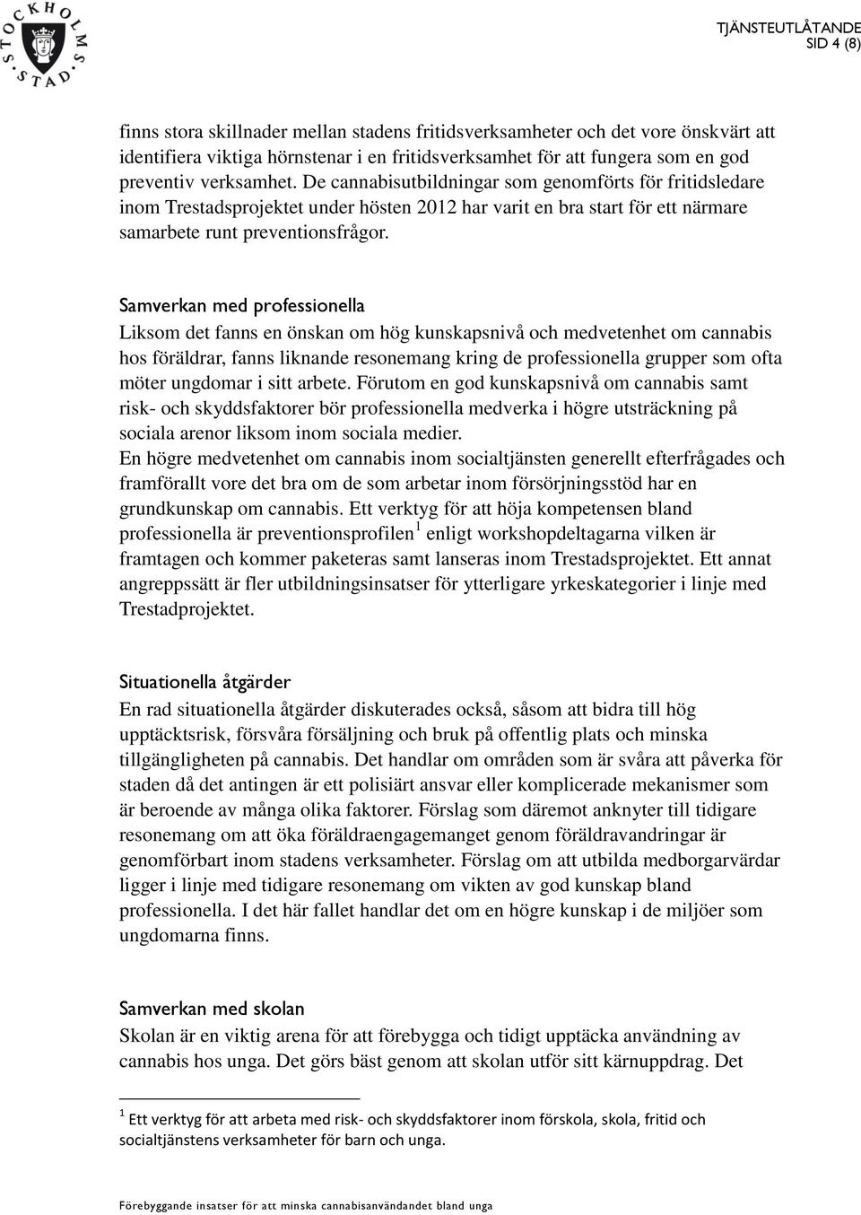 Samverkan med professionella Liksom det fanns en önskan om hög kunskapsnivå och medvetenhet om cannabis hos föräldrar, fanns liknande resonemang kring de professionella grupper som ofta möter