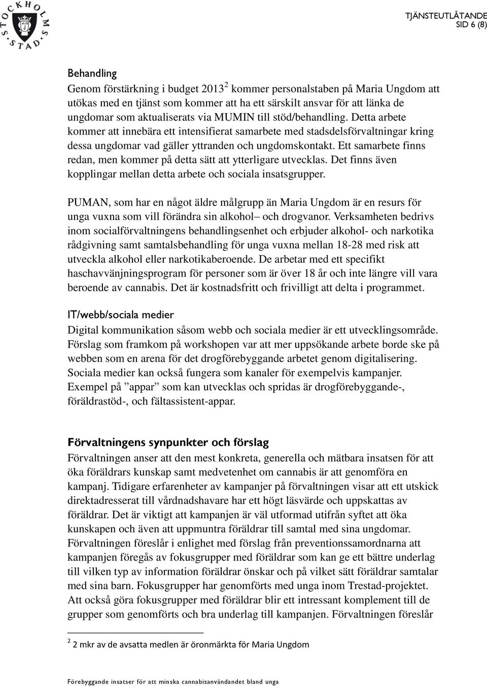 Ett samarbete finns redan, men kommer på detta sätt att ytterligare utvecklas. Det finns även kopplingar mellan detta arbete och sociala insatsgrupper.