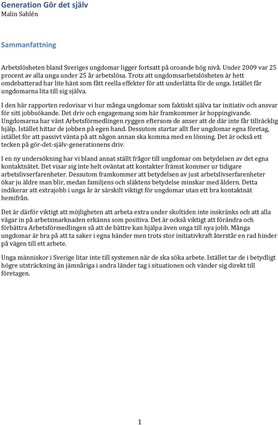 I den här rapporten redovisar vi hur många ungdomar som faktiskt själva tar initiativ och ansvar för sitt jobbsökande. Det driv och engagemang som här framkommer är hoppingivande.