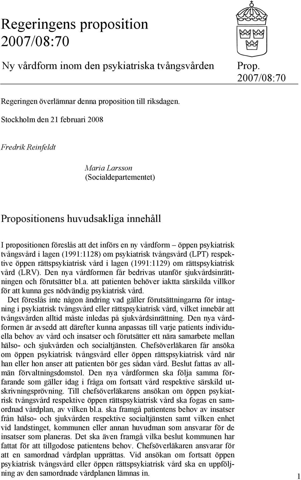 tvångsvård i lagen (1991:1128) om psykiatrisk tvångsvård (LPT) respektive öppen rättspsykiatrisk vård i lagen (1991:1129) om rättspsykiatrisk vård (LRV).