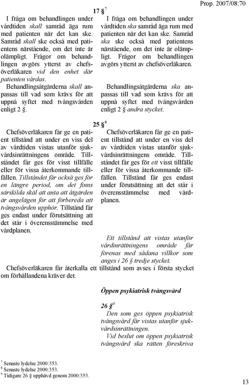 17 7 I fråga om behandlingen under vårdtiden ska samråd äga rum med patienten när det kan ske. Samråd ska ske också med patientens närstående, om det inte är olämpligt.