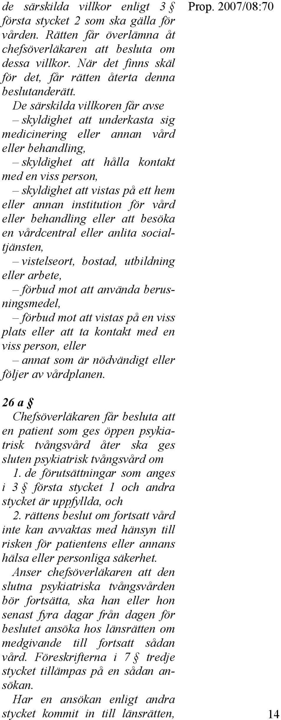 De särskilda villkoren får avse skyldighet att underkasta sig medicinering eller annan vård eller behandling, skyldighet att hålla kontakt med en viss person, skyldighet att vistas på ett hem eller