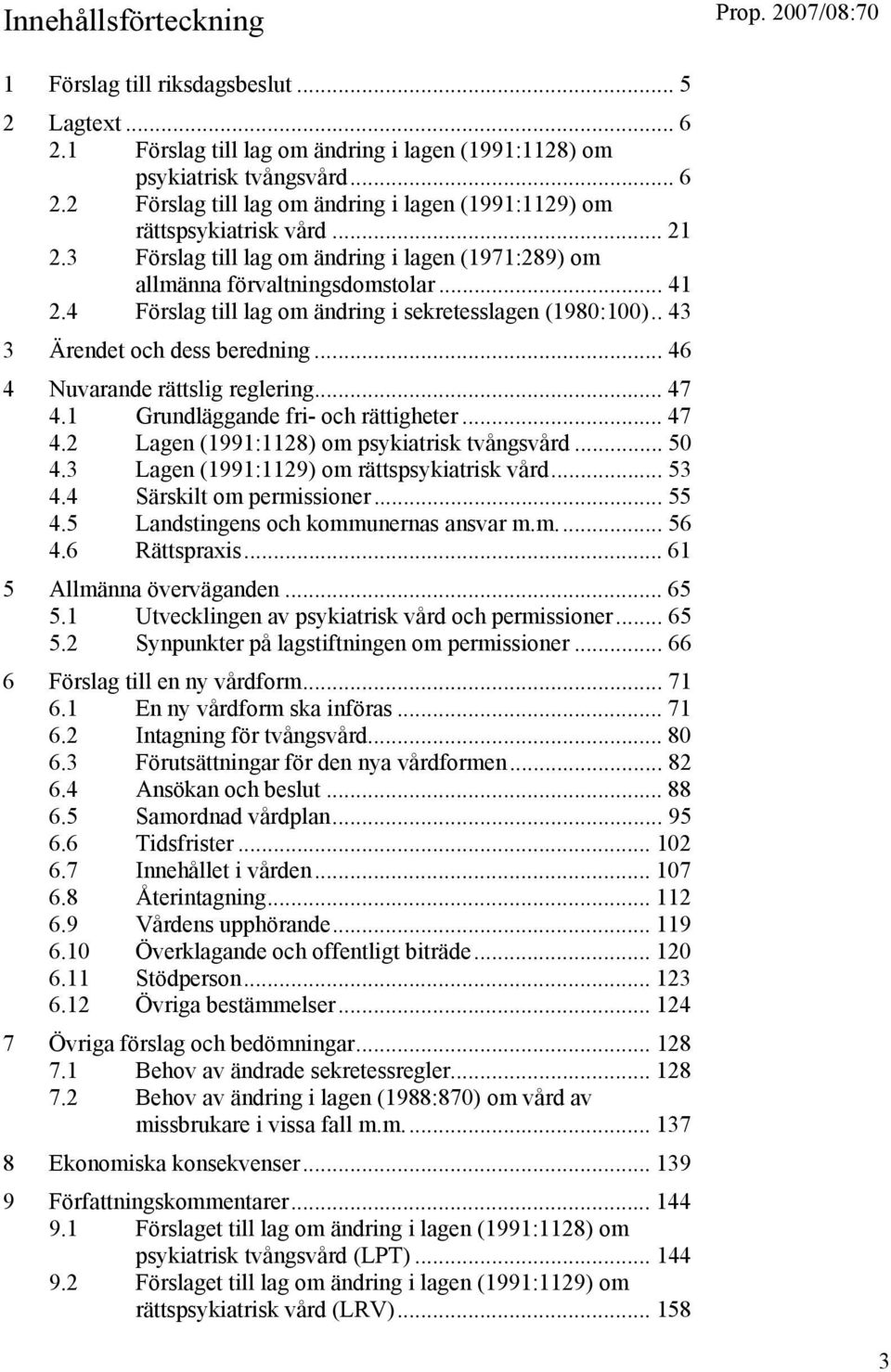 .. 46 4 Nuvarande rättslig reglering... 47 4.1 Grundläggande fri- och rättigheter... 47 4.2 Lagen (1991:1128) om psykiatrisk tvångsvård... 50 4.3 Lagen (1991:1129) om rättspsykiatrisk vård... 53 4.