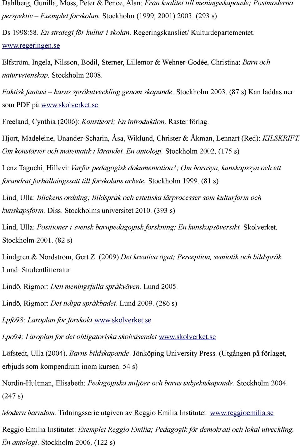 Stockholm 2008. Faktisk fantasi barns språkutveckling genom skapande. Stockholm 2003. (87 s) Kan laddas ner som PDF på www.skolverket.se Freeland, Cynthia (2006): Konstteori; En introduktion.