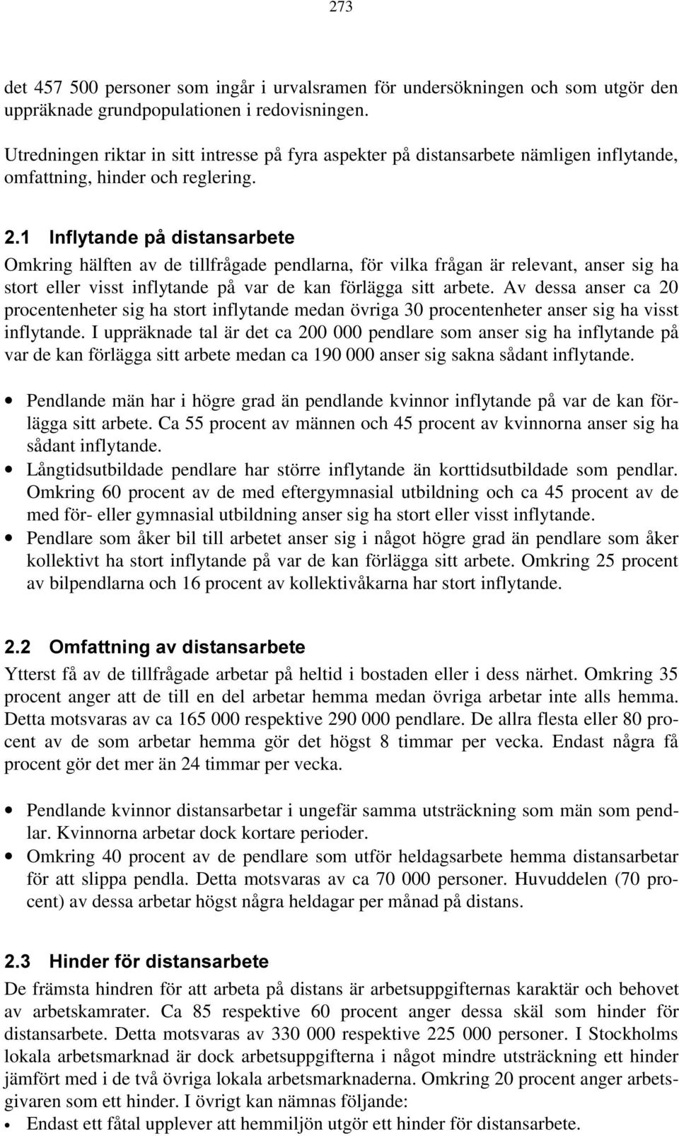 )NFLYTANDE P DISTANSARBETE Omkring hälften av de tillfrågade pendlarna, för vilka frågan är relevant, anser sig ha stort eller visst inflytande på var de kan förlägga sitt arbete.
