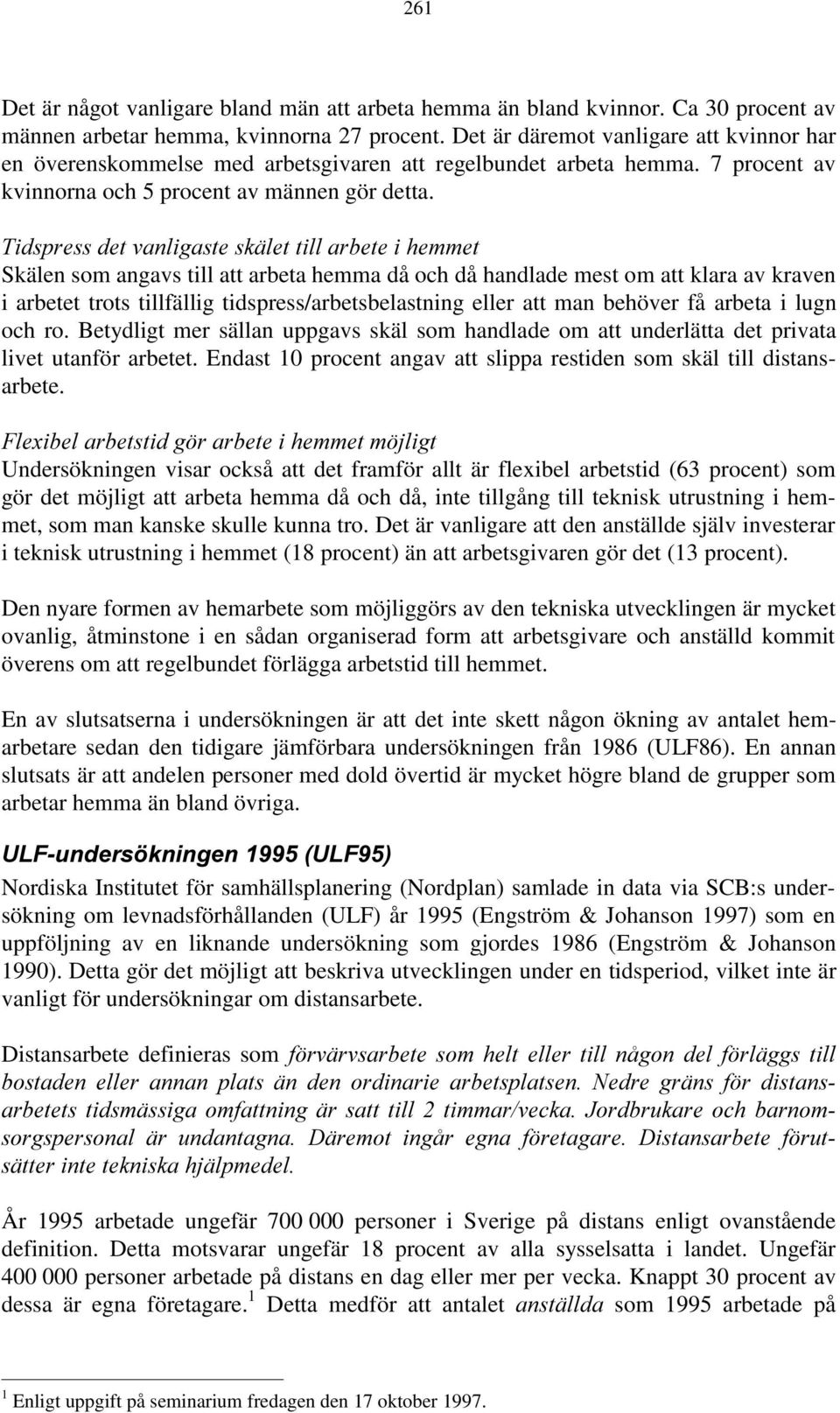 4IDSPRESS DET VANLIGASTE SK LET TILL ARBETE I HEMMET Skälen som angavs till att arbeta hemma då och då handlade mest om att klara av kraven i arbetet trots tillfällig tidspress/arbetsbelastning eller