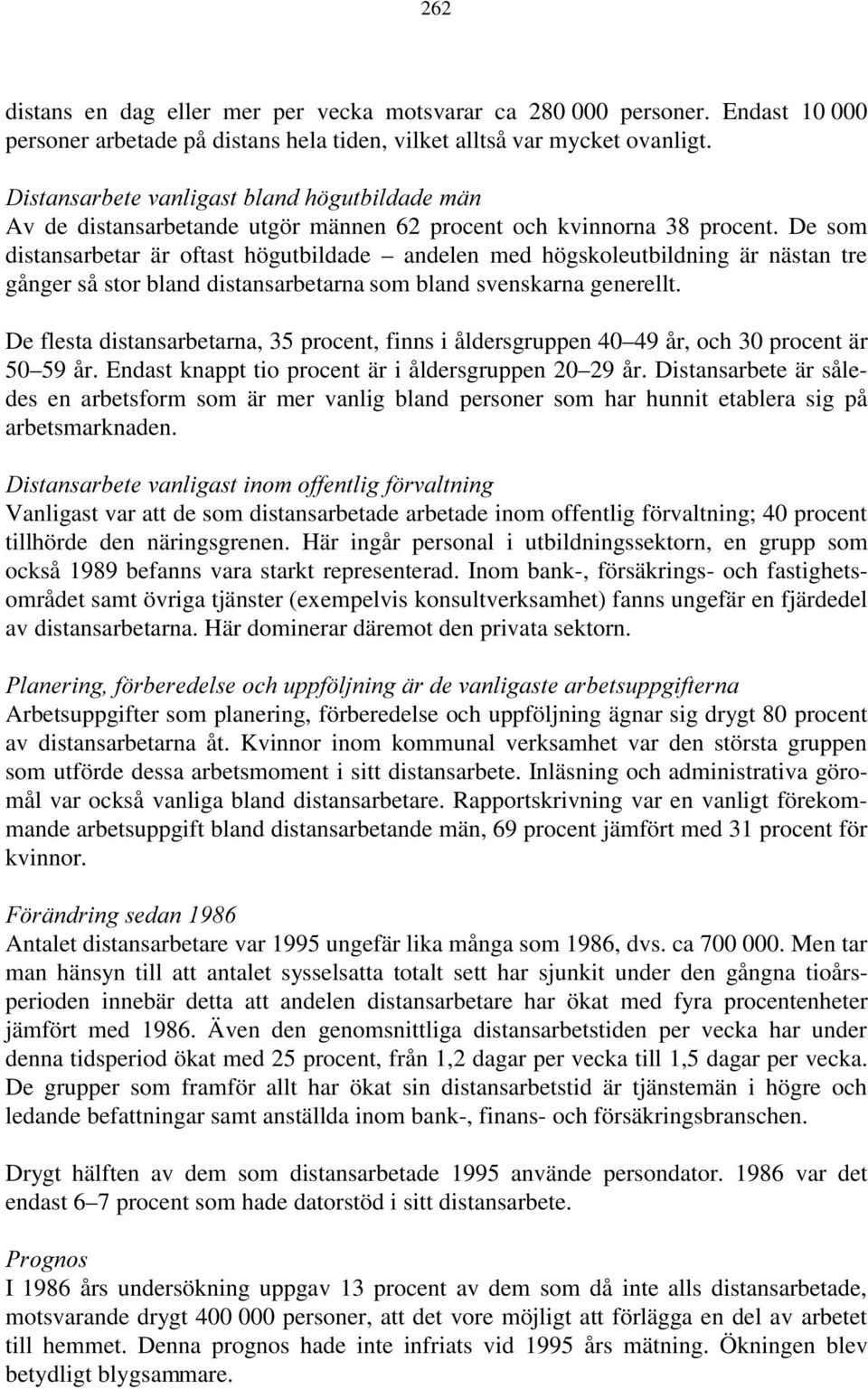 De som distansarbetar är oftast högutbildade andelen med högskoleutbildning är nästan tre gånger så stor bland distansarbetarna som bland svenskarna generellt.