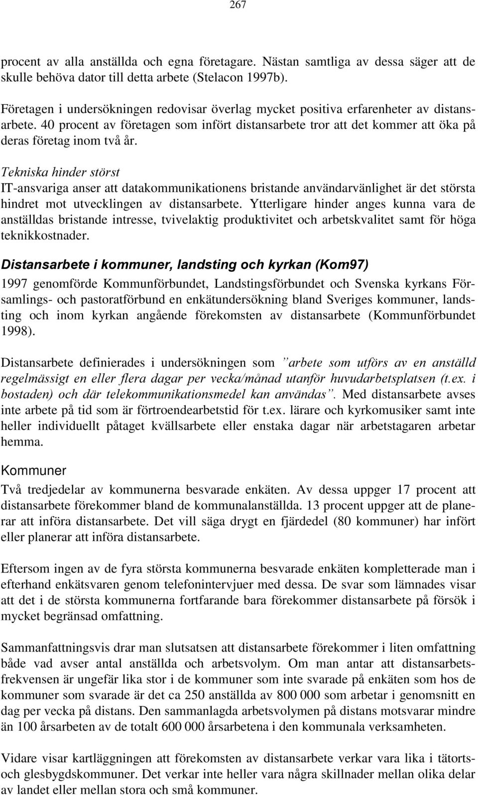 4EKNISKA HINDER ST RST IT-ansvariga anser att datakommunikationens bristande användarvänlighet är det största hindret mot utvecklingen av distansarbete.