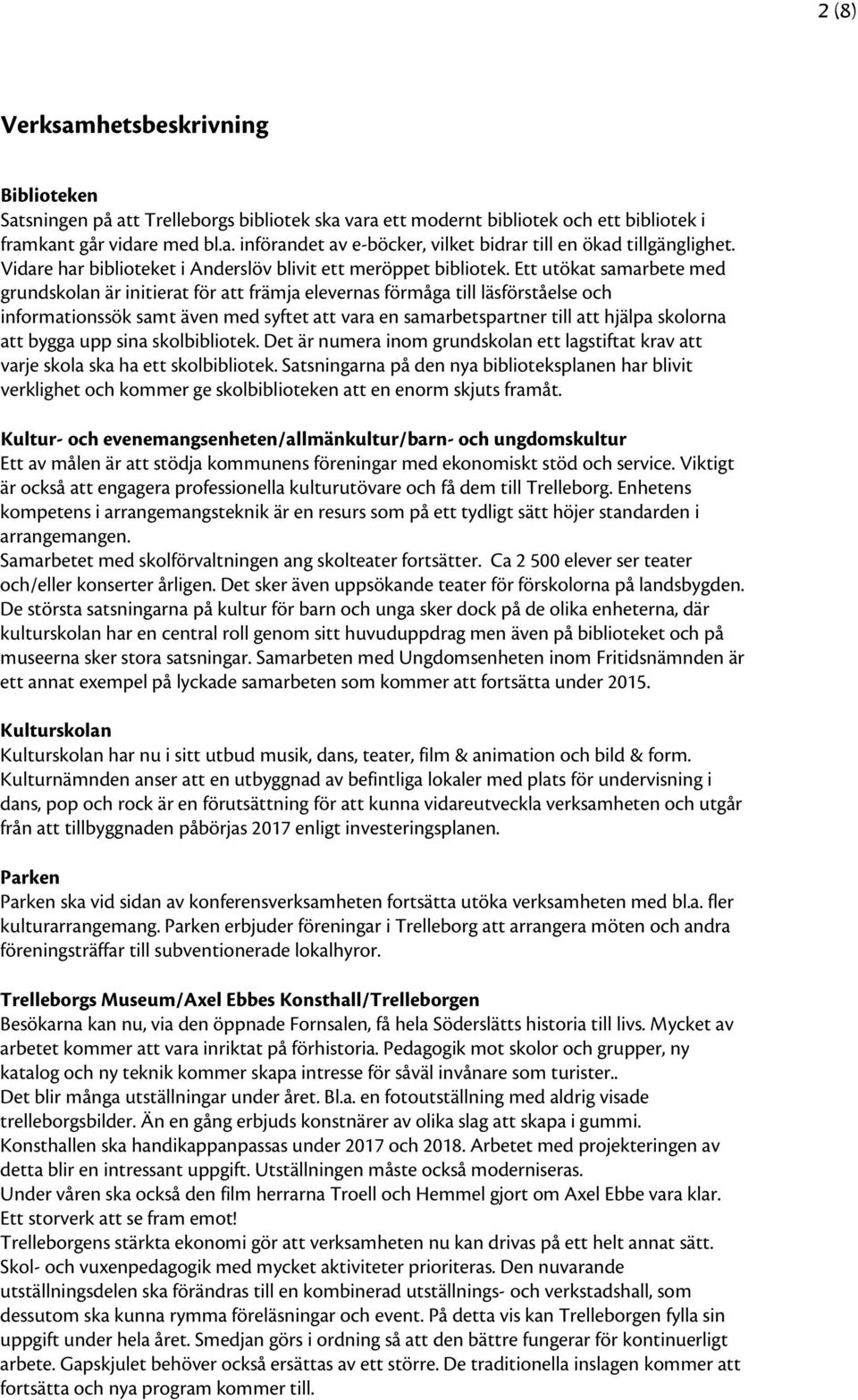 Ett utökat samarbete med grundskolan är initierat för att främja elevernas förmåga till läsförståelse och informationssök samt även med syftet att vara en samarbetspartner till att hjälpa skolorna