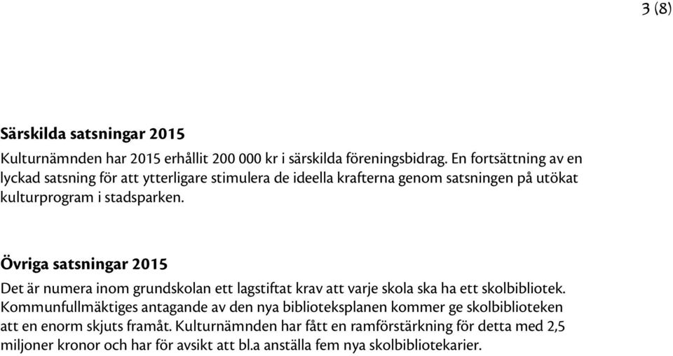 Övriga satsningar 2015 Det är numera inom grundskolan ett lagstiftat krav att varje skola ska ha ett skolbibliotek.