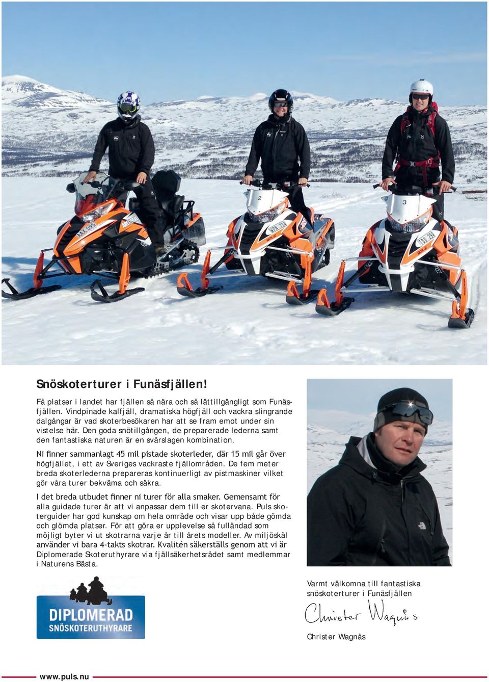 Den goda snötillgången, de preparerade lederna samt den fantastiska naturen är en svårslagen kombination.