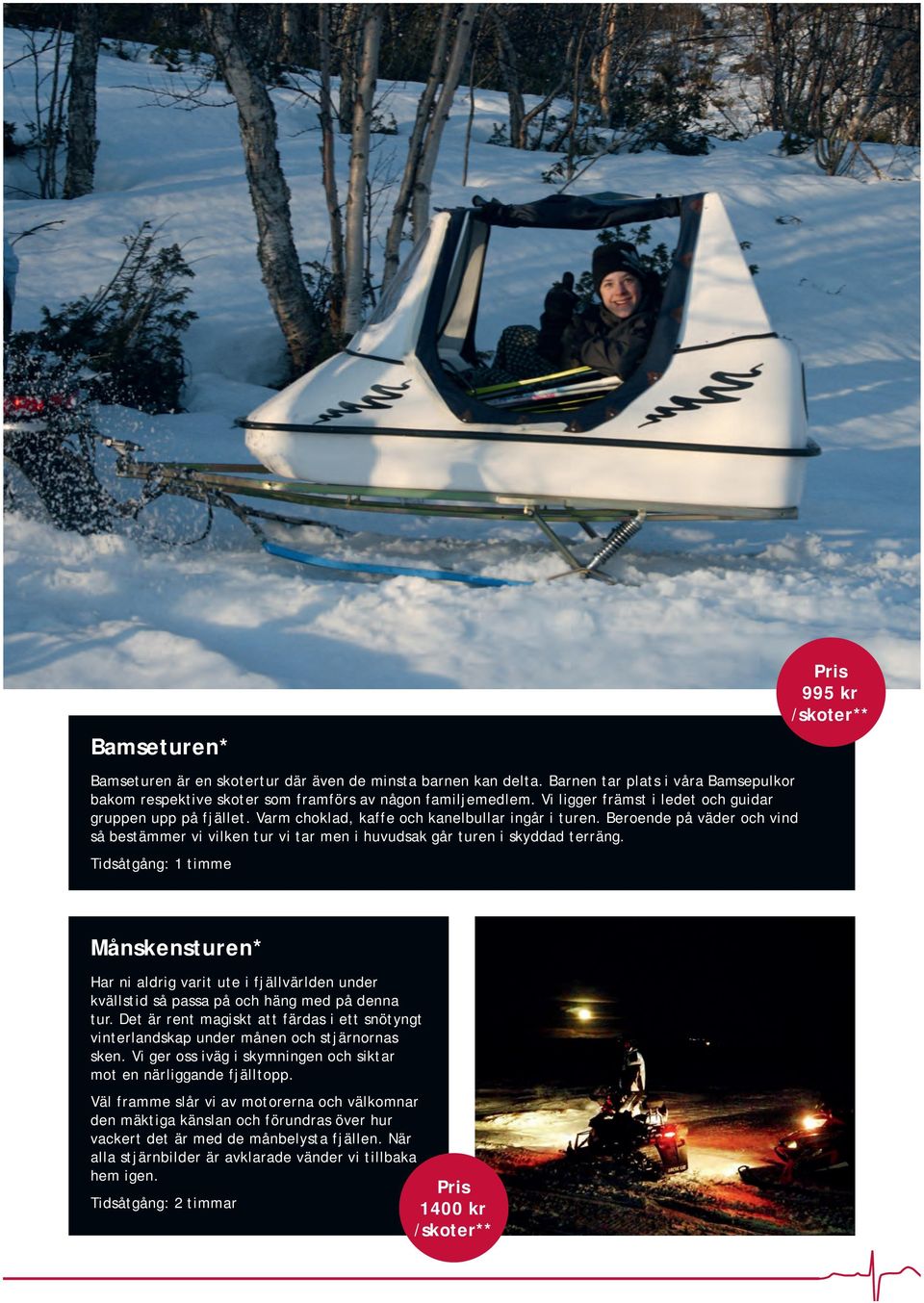 Beroende på väder och vind så bestämmer vi vilken tur vi tar men i huvudsak går turen i skyddad terräng.