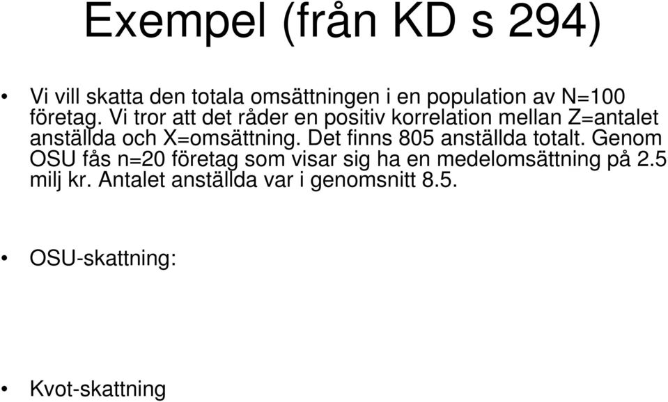 Vi tror att det råder en positiv korrelation mellan Z=antalet anställda och X=omsättning.