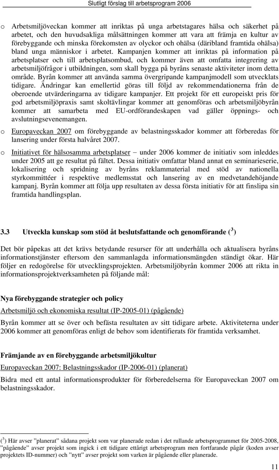 Kampanjen kommer att inriktas på information på arbetsplatser och till arbetsplatsombud, och kommer även att omfatta integrering av arbetsmiljöfrågor i utbildningen, som skall bygga på byråns senaste