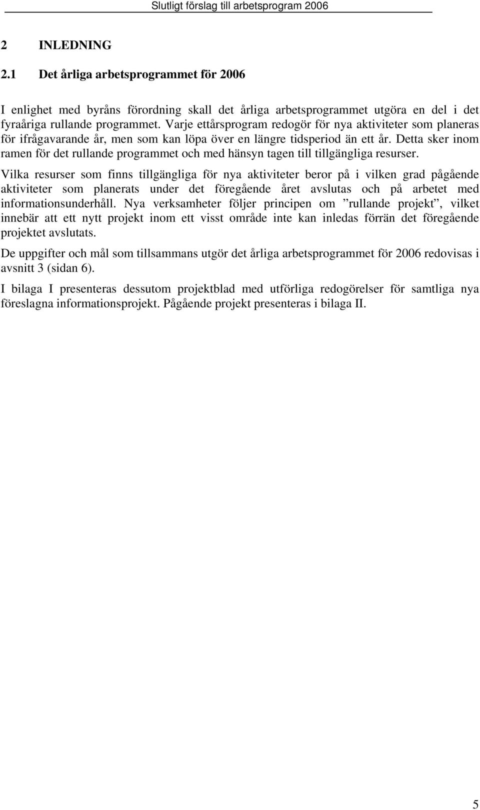 Detta sker inom ramen för det rullande programmet och med hänsyn tagen till tillgängliga resurser.
