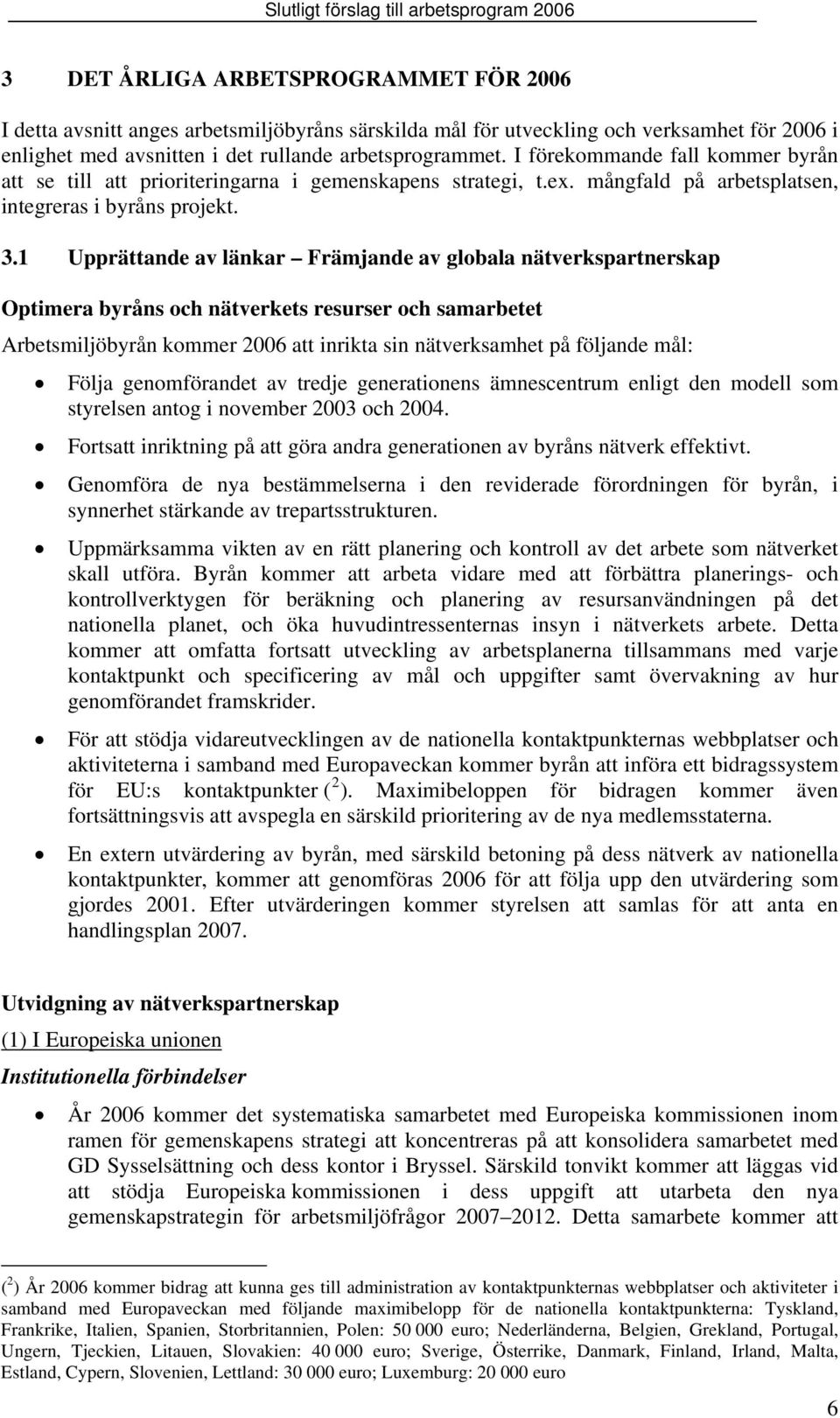 1 Upprättande av länkar Främjande av globala nätverkspartnerskap Optimera byråns och nätverkets resurser och samarbetet Arbetsmiljöbyrån kommer 2006 att inrikta sin nätverksamhet på följande mål: