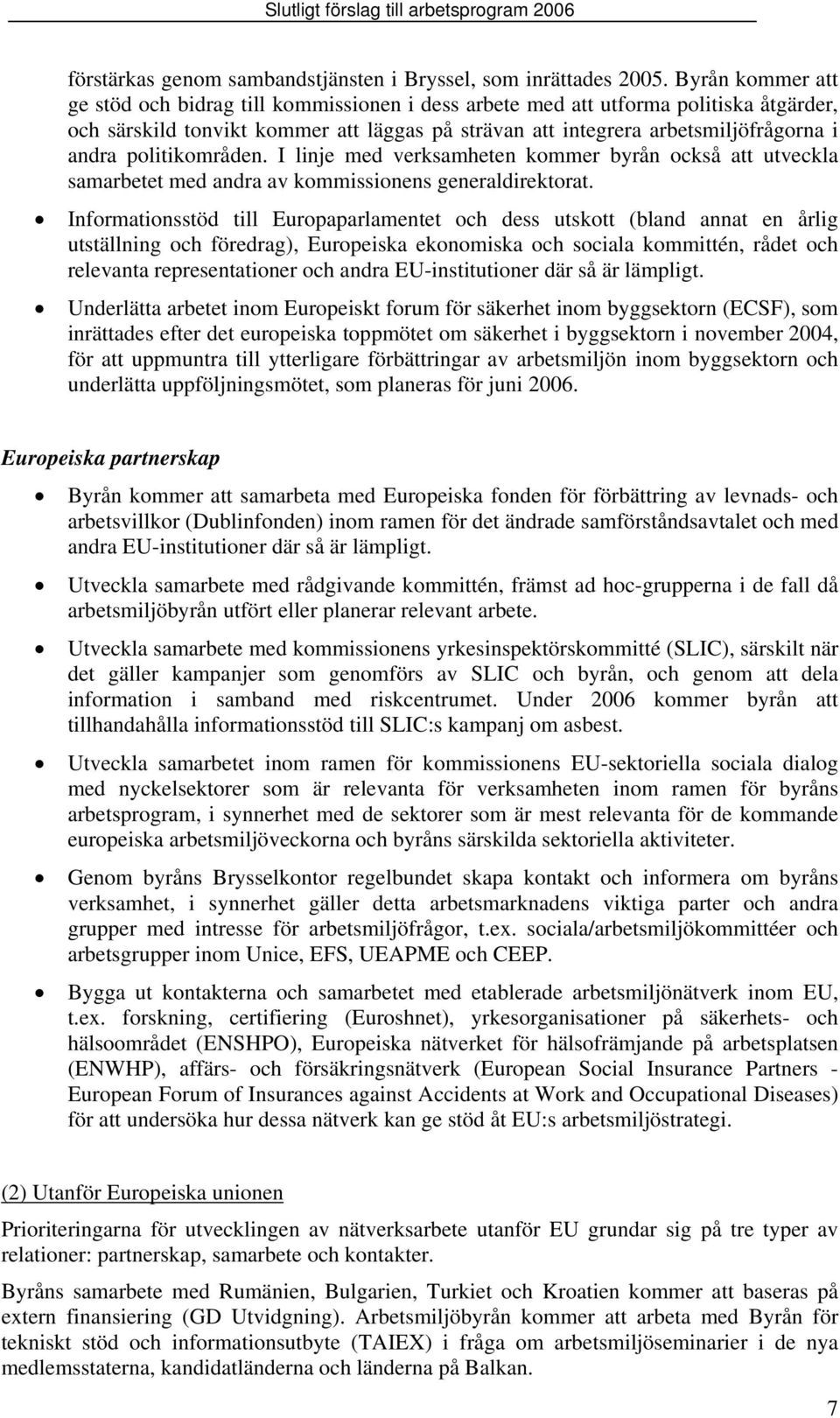 politikområden. I linje med verksamheten kommer byrån också att utveckla samarbetet med andra av kommissionens generaldirektorat.