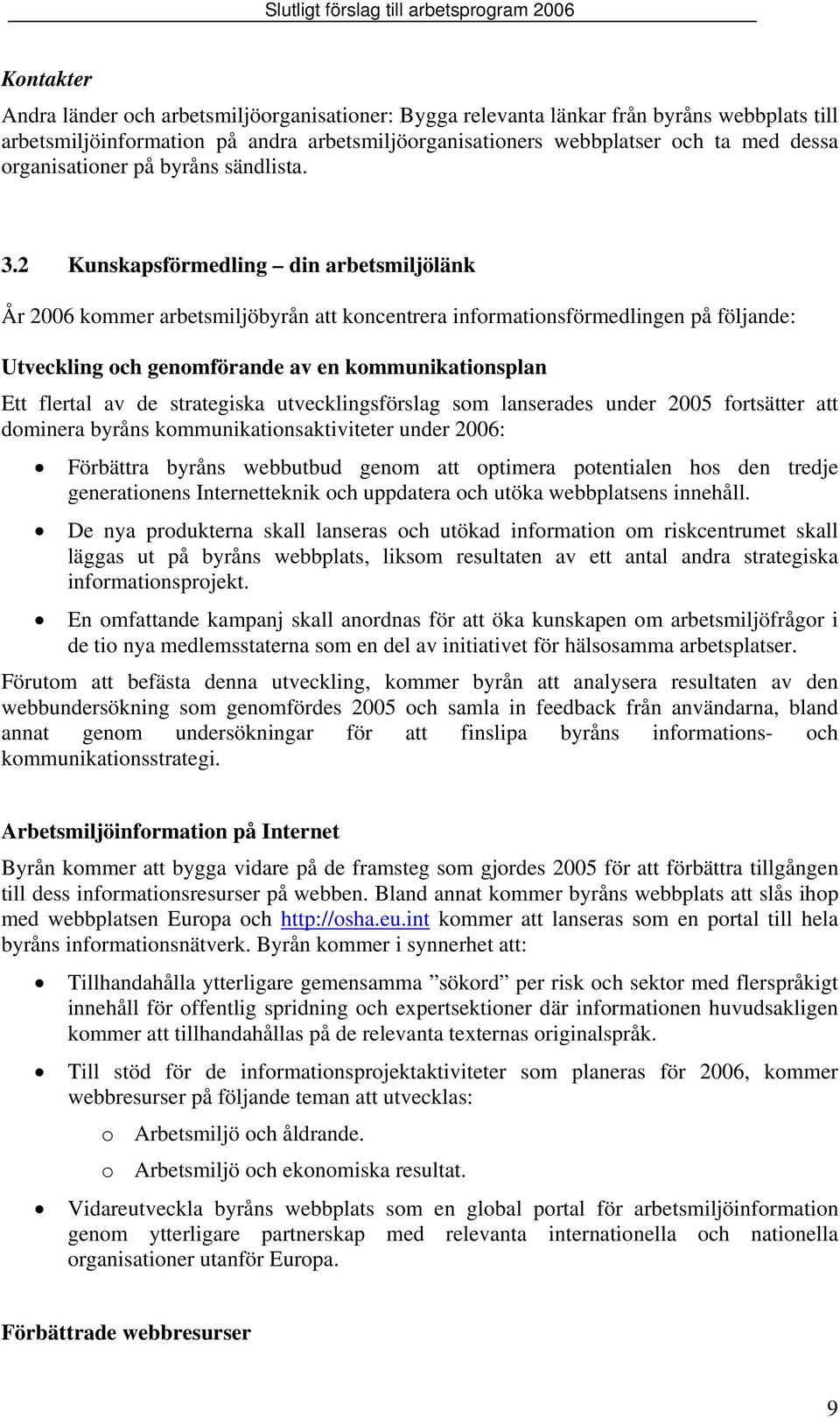 2 Kunskapsförmedling din arbetsmiljölänk År 2006 kommer arbetsmiljöbyrån att koncentrera informationsförmedlingen på följande: Utveckling och genomförande av en kommunikationsplan Ett flertal av de