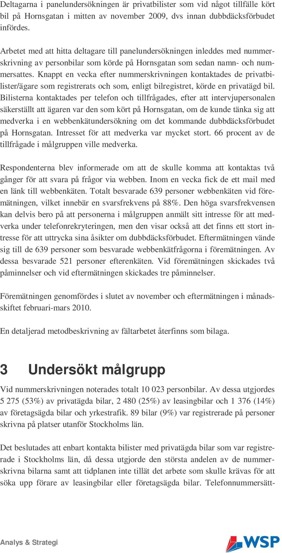 Knappt en vecka efter nummerskrivningen kontaktades de privatbilister/ägare som registrerats och som, enligt bilregistret, körde en privatägd bil.