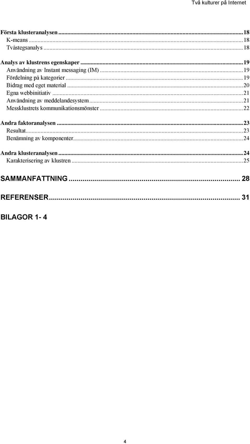 .. 20 Egna webbinitiativ... 21 Användning av meddelandesystem... 21 Messklustrets kommunikationsmönster.