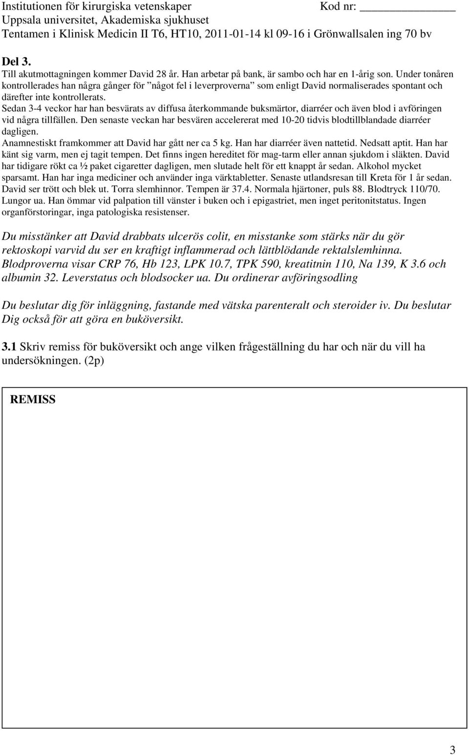 Han har inga mediciner och använder inga värktabletter. Senaste utlandsresan till Kreta för 1 år sedan.