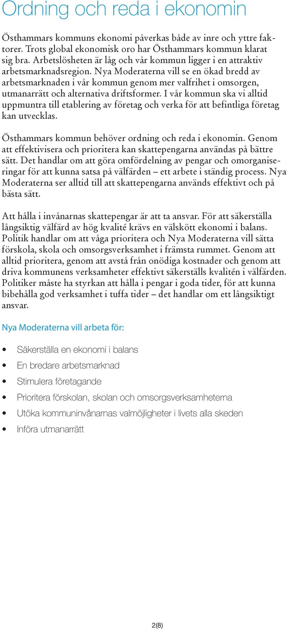 Nya Moderaterna vill se en ökad bredd av arbetsmarknaden i vår kommun genom mer valfrihet i omsorgen, utmanarrätt och alternativa driftsformer.