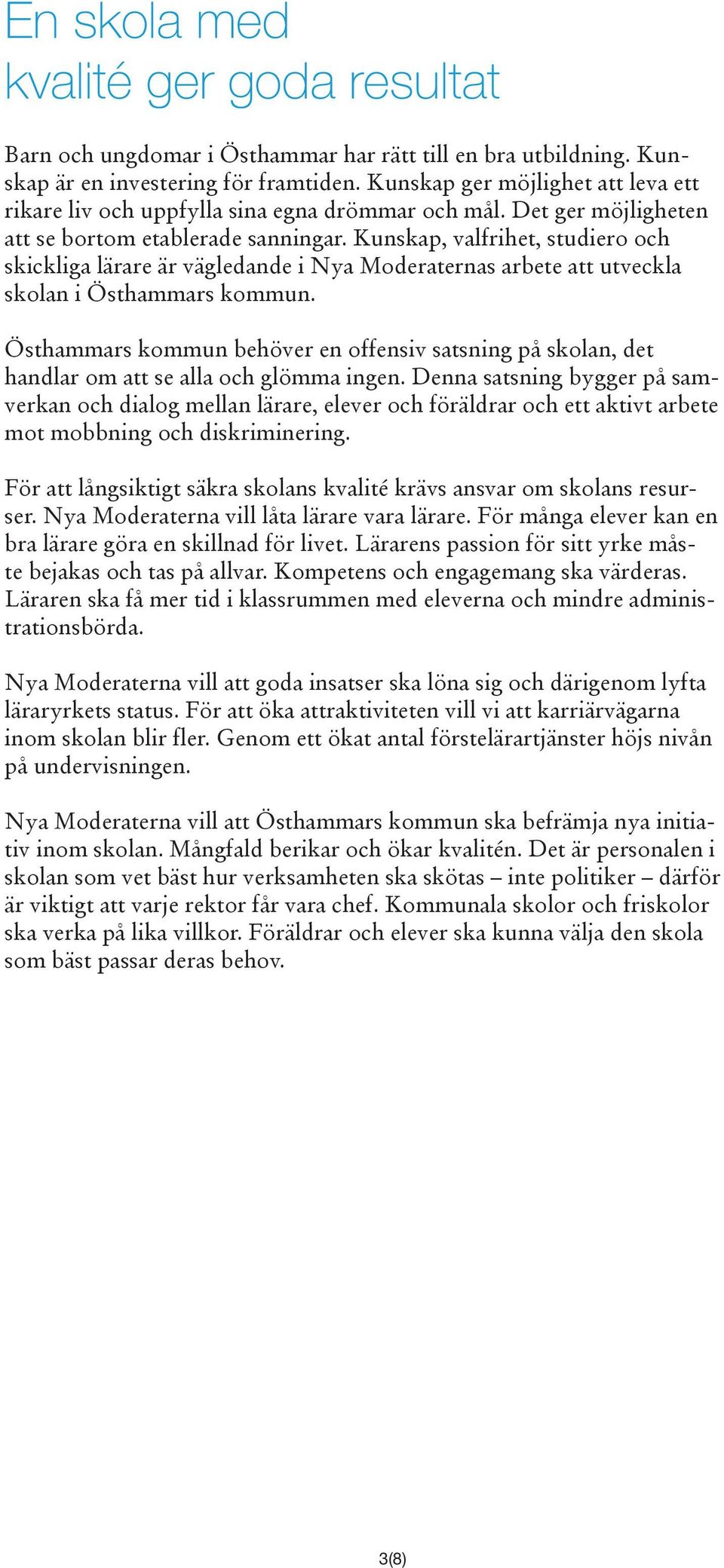 Kunskap, valfrihet, studiero och skickliga lärare är vägledande i Nya Moderaternas arbete att utveckla skolan i Östhammars kommun.