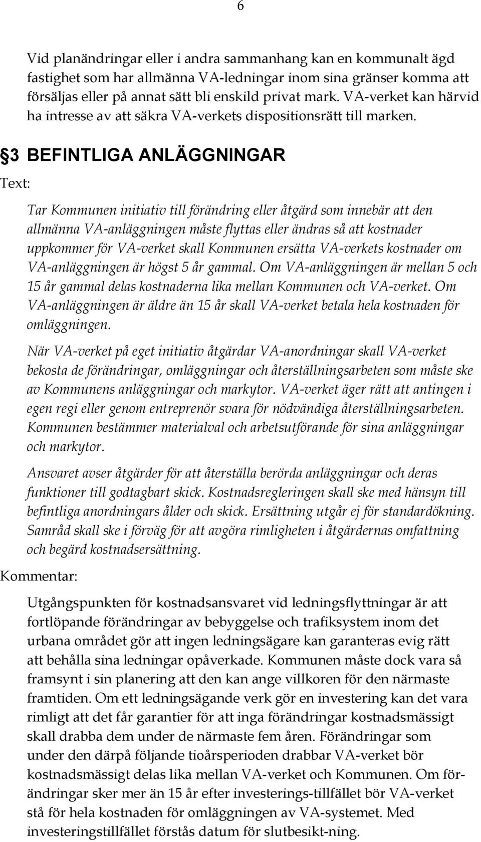 3 BEFINTLIGA ANLÄGGNINGAR Tar Kommunen initiativ till förändring eller åtgärd som innebär att den allmänna VA-anläggningen måste flyttas eller ändras så att kostnader uppkommer för VA-verket skall