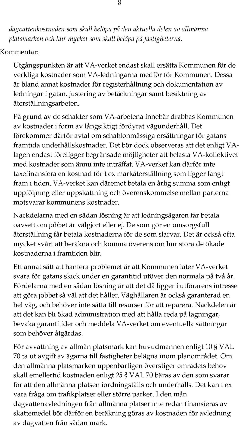 Dessa är bland annat kostnader för registerhållning och dokumentation av ledningar i gatan, justering av betäckningar samt besiktning av återställningsarbeten.