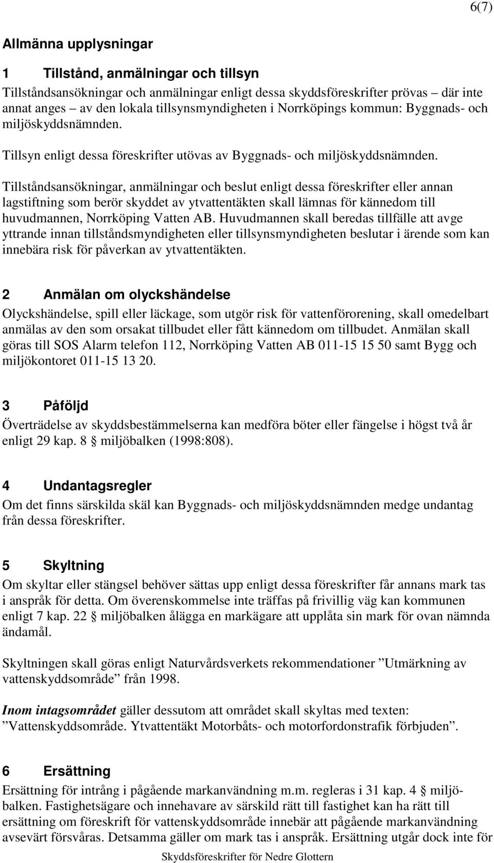 skyddet av ytvattentäkten skall lämnas för kännedom till huvudmannen, Norrköping Vatten AB.