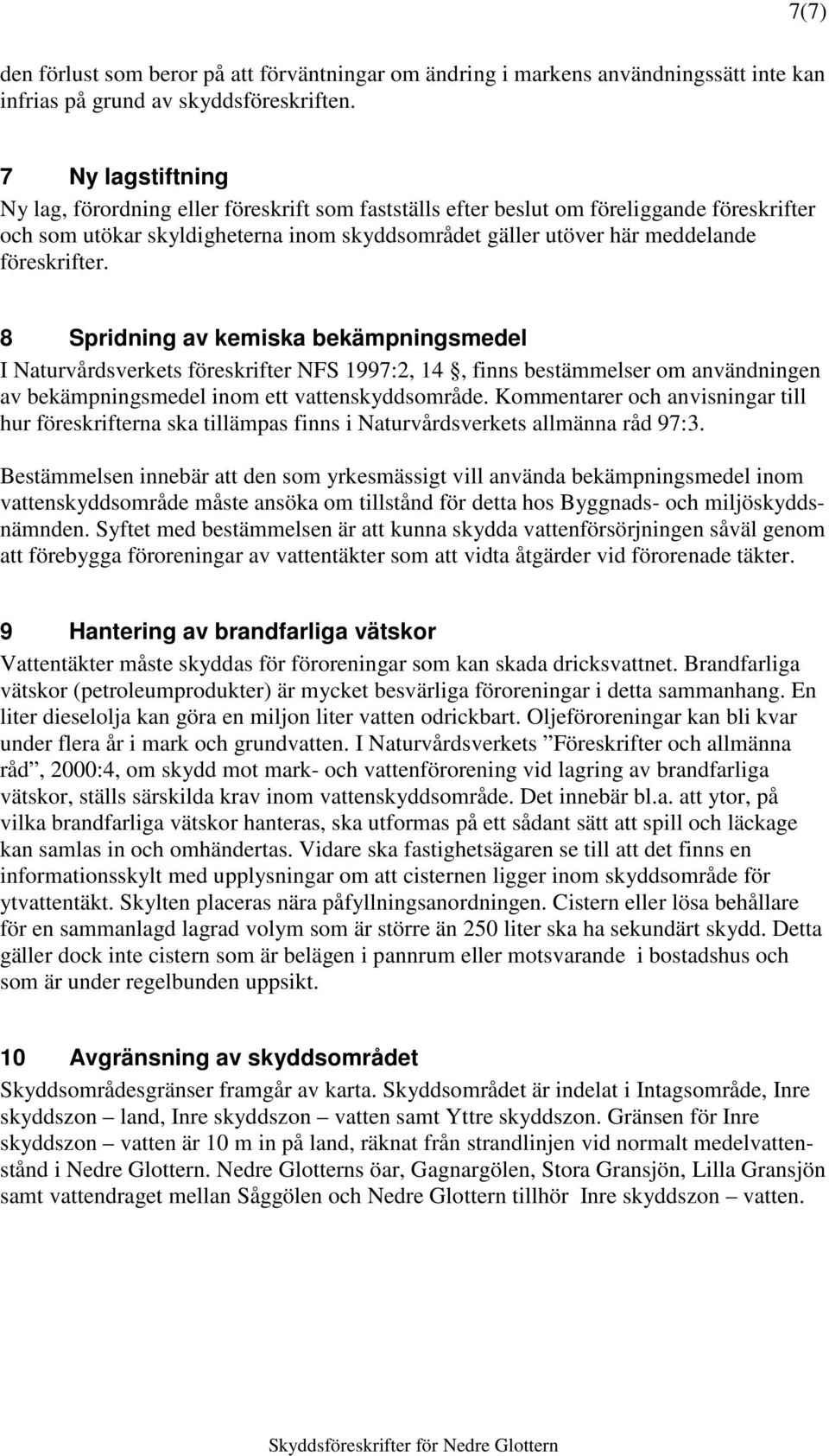 föreskrifter. 8 Spridning av kemiska bekämpningsmedel I Naturvårdsverkets föreskrifter NFS 1997:2, 14, finns bestämmelser om användningen av bekämpningsmedel inom ett vattenskyddsområde.