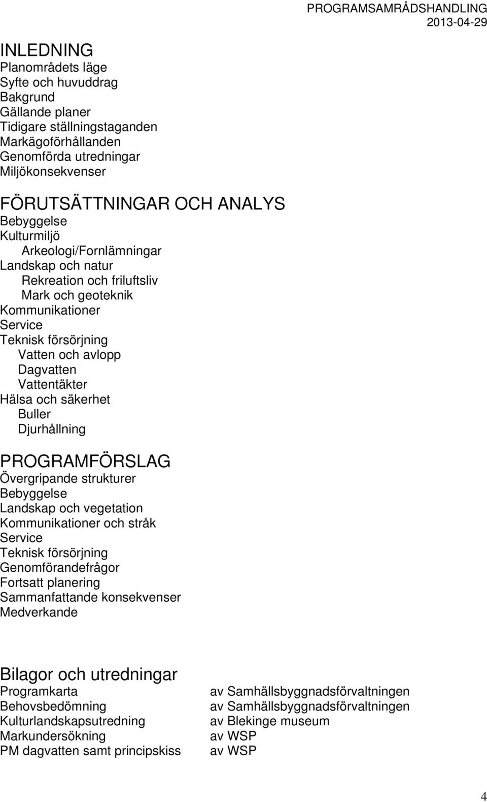 säkerhet Buller Djurhållning PROGRAMFÖRSLAG Övergripande strukturer Bebyggelse Landskap och vegetation Kommunikationer och stråk Service Teknisk försörjning Genomförandefrågor Fortsatt planering