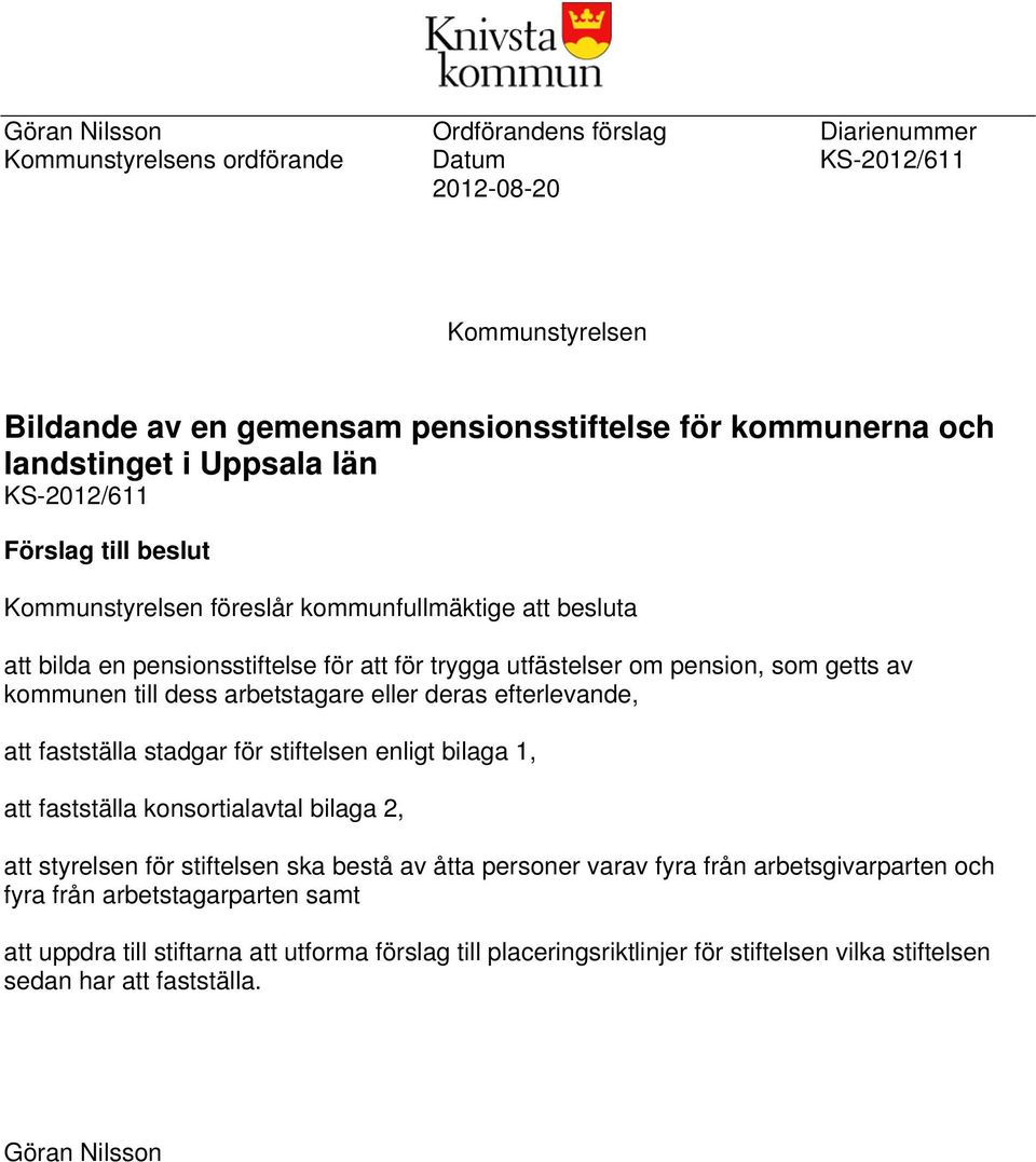 dess arbetstagare eller deras efterlevande, att fastställa stadgar för stiftelsen enligt bilaga 1, att fastställa konsortialavtal bilaga 2, att styrelsen för stiftelsen ska bestå av åtta personer