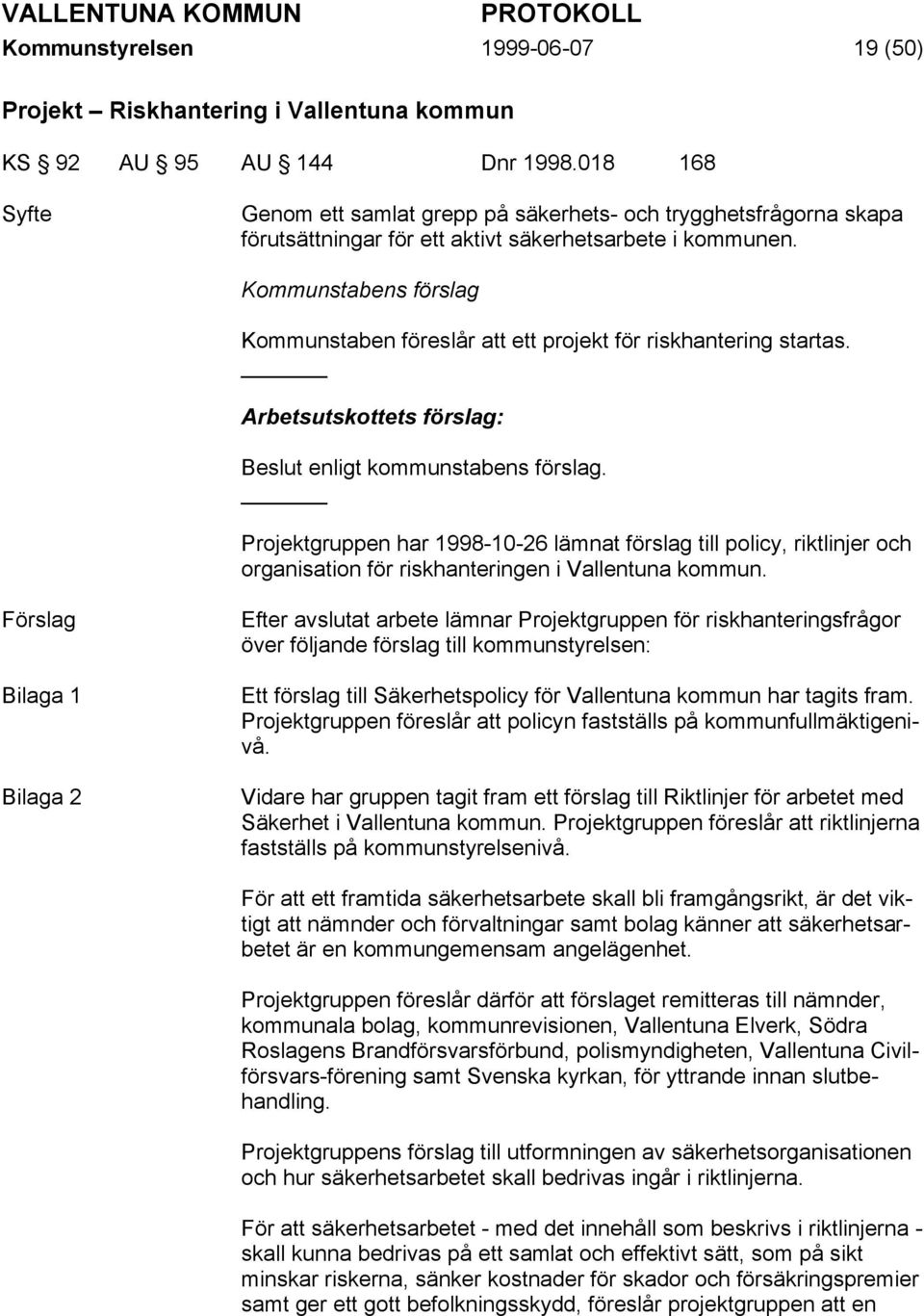 Kommunstabens förslag Kommunstaben föreslår att ett projekt för riskhantering startas. Arbetsutskottets förslag: Beslut enligt kommunstabens förslag.