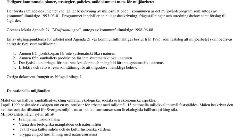 Programmet innehåller en nulägesbeskrivning, frågeställningar och utredningsbehov samt förslag till åtgärder. Götenes lokala Agenda 21, Kraftsamlingen, antogs av kommunfullmäktige 1998-06-08.