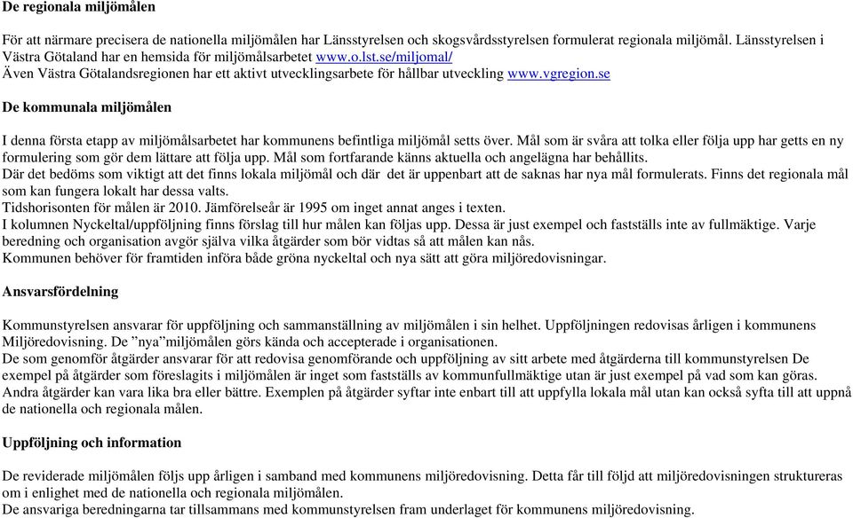 se De kommunala miljömålen I denna första etapp av miljömålsarbetet har kommunens befintliga miljömål setts över.