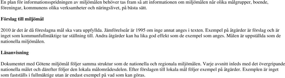 Exempel på åtgärder är förslag och är inget som kommunfullmäktige tar ställning till. Andra åtgärder kan ha lika god effekt som de exempel som anges. Målen är uppställda som de nationella miljömålen.