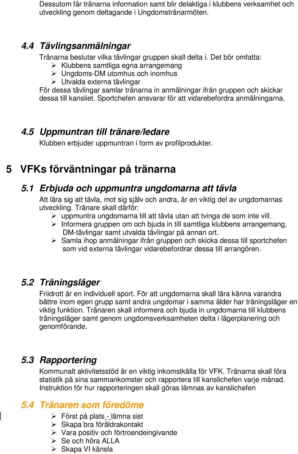 Det bör omfatta: Klubbens samtliga egna arrangemang Ungdoms-DM utomhus och inomhus Utvalda externa tävlingar För dessa tävlingar samlar tränarna in anmälningar ifrån gruppen och skickar dessa till