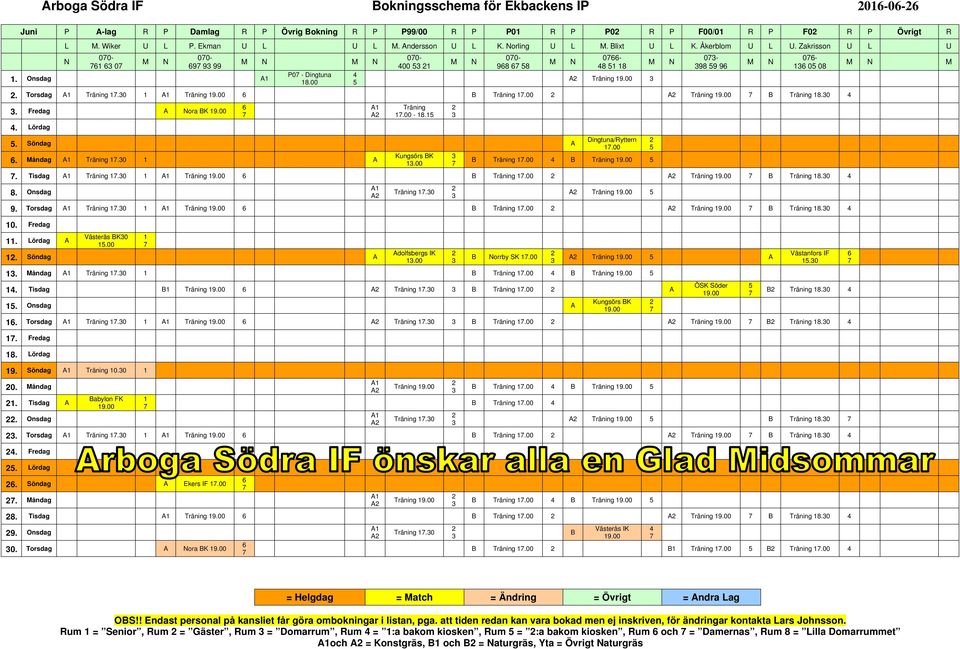 00 B Träning 8.0 4. Fredag A ora BK 9.00 4. Lördag A A Träning.00-8.. Söndag A. åndag A Träning.0 A Kungsörs BK.00 Dingtuna/Ryttern.00 B Träning.00 4 B Träning 9.00. Tisdag A Träning.0 A Träning 9.