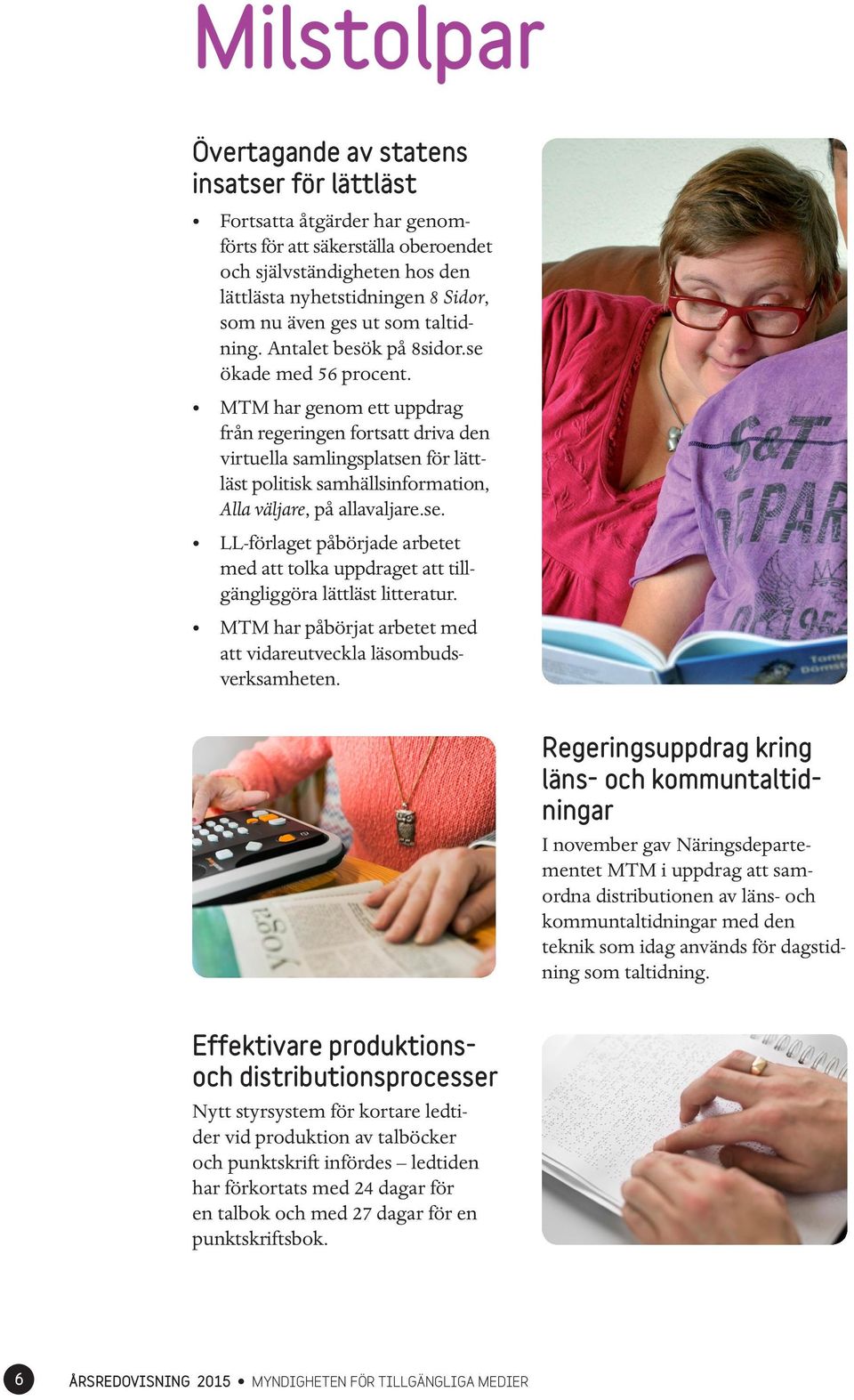 MTM har genom ett uppdrag från regeringen fortsatt driva den virtuella samlingsplatsen för lättläst politisk samhällsinformation, Alla väljare, på allavaljare.se. LL-förlaget påbörjade arbetet med att tolka uppdraget att tillgängliggöra lättläst litteratur.