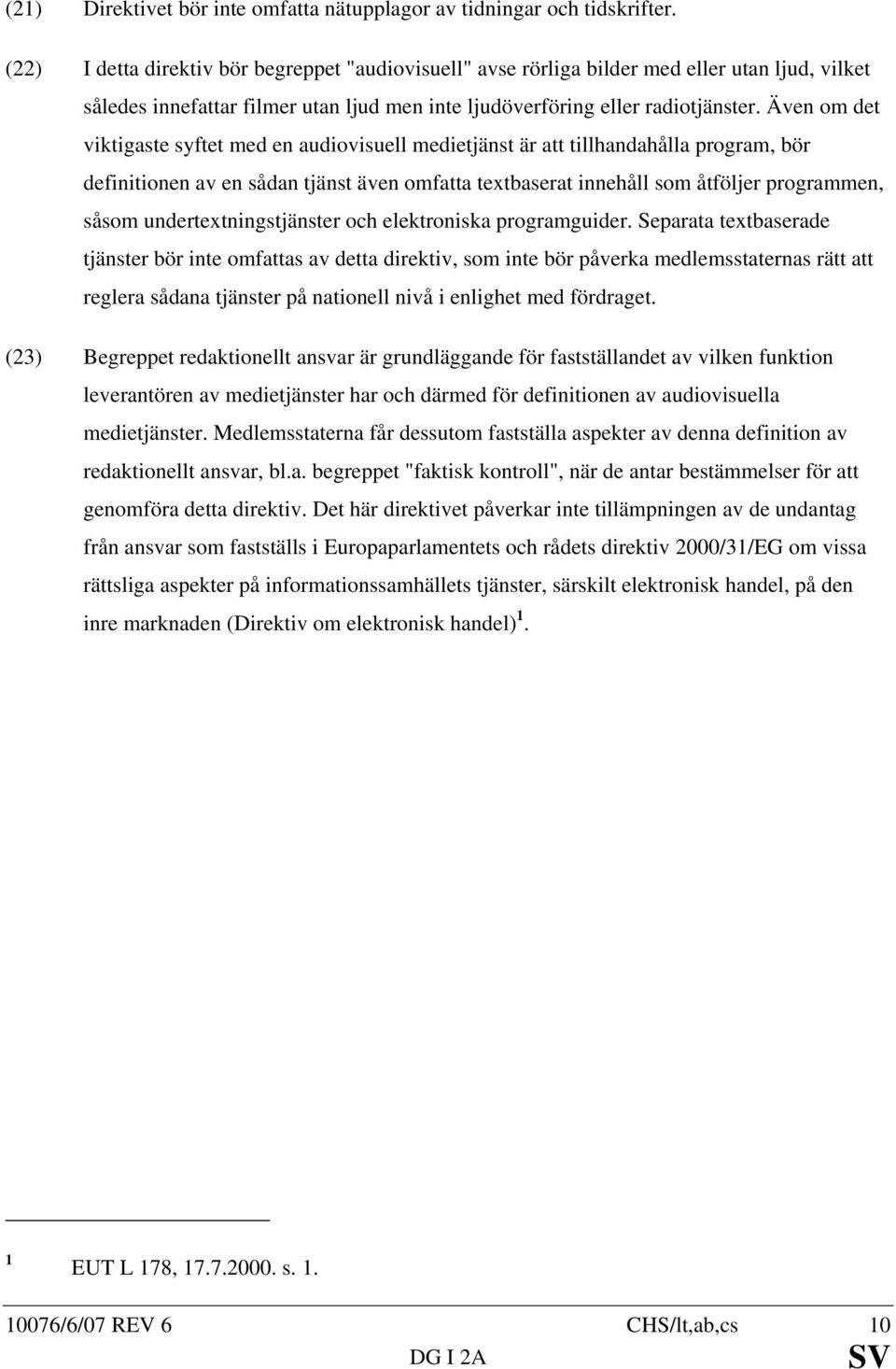 Även om det viktigaste syftet med en audiovisuell medietjänst är att tillhandahålla program, bör definitionen av en sådan tjänst även omfatta textbaserat innehåll som åtföljer programmen, såsom