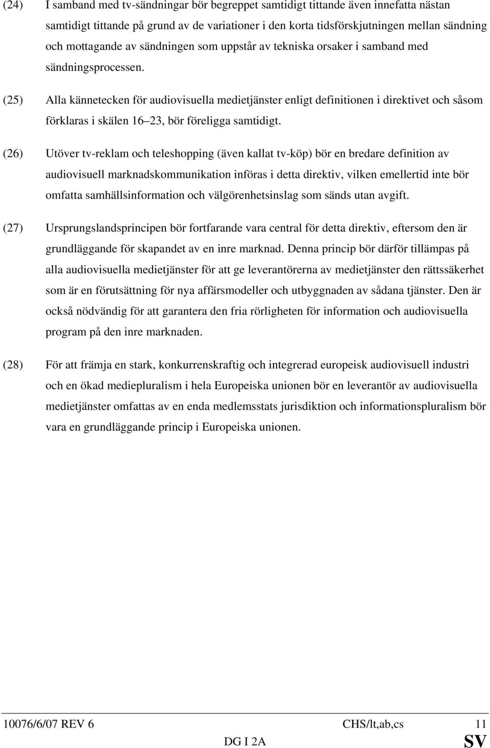 (25) Alla kännetecken för audiovisuella medietjänster enligt definitionen i direktivet och såsom förklaras i skälen 16 23, bör föreligga samtidigt.